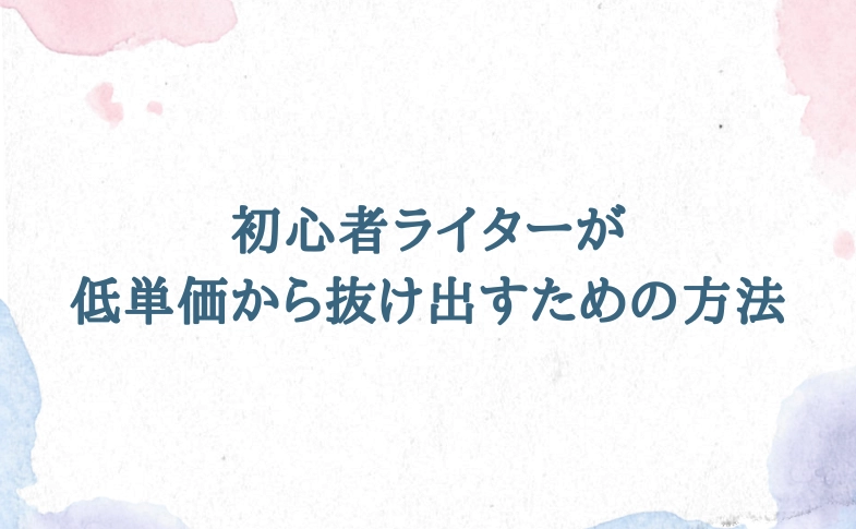 初心者ライターが低単価から抜け出すための方法